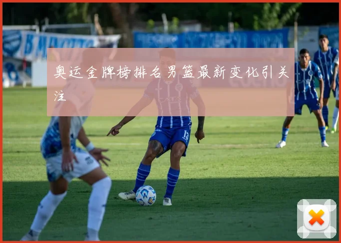 奥运金牌榜排名男篮最新变化引关注